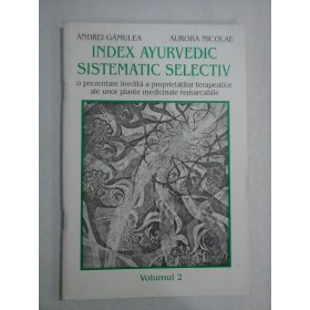    INDEX  AYURVEDIC  SISTEMATIC  SELECTIV o prezentare inedita a proprietatilor terapeutice ale unor plante medicinale remarcabile vol.2  -  Andrei GAMULEA & Aurora  NICOLAE 